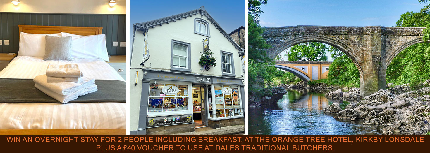 Win an overnight stay for 2 people including breakfast, at The Orange Tree Hotel, Kirkby Lonsdale; plus a £40 voucher to spend at Dales Traditional Butchers.